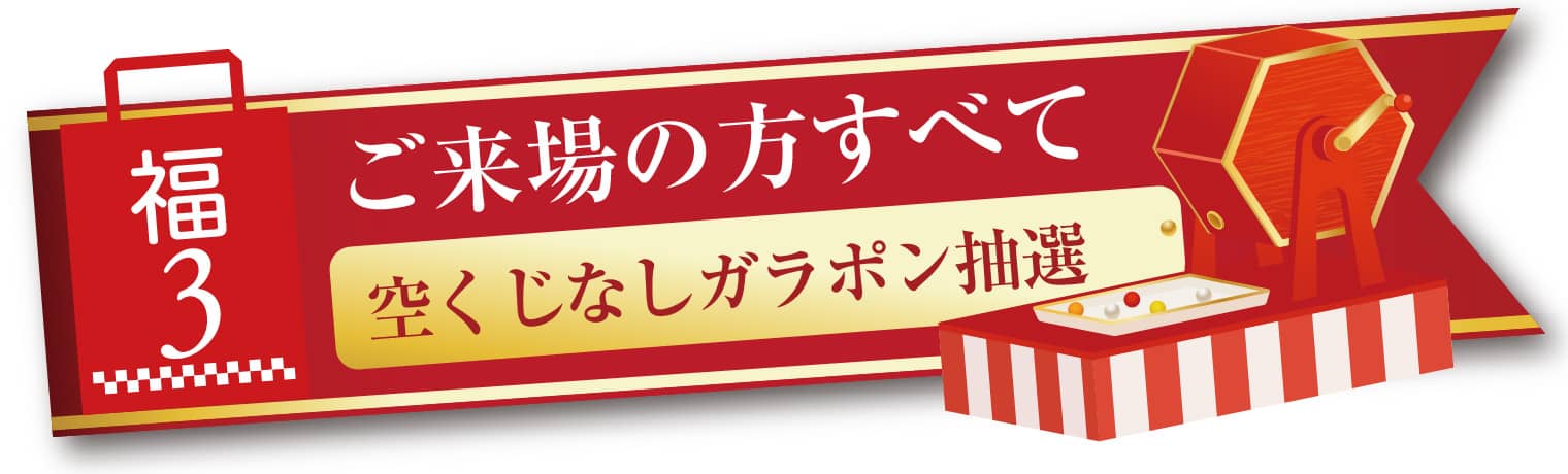 ご来場の⽅すべて空くじなしガラポン抽選